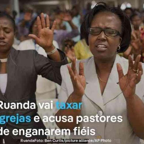Ruanda, país da África, vai taxar igrejas e acusa pastores de enganarem fiéis