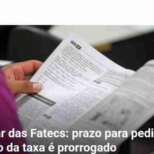 Prazo para pedir isenção e redução da taxa do Vestibular das Fatecs é prorrogado até 28 de abril