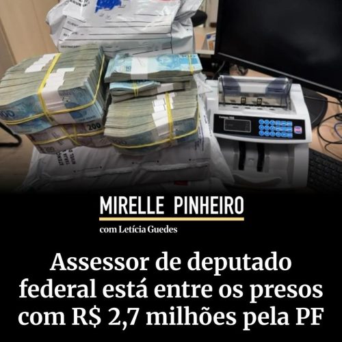 Assessor de deputado é preso com R$ 2,7 milhões em ação da Polícia Federal