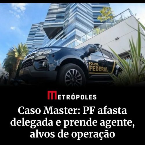PF afasta delegada e prende agente suspeitos de vazar informações para dono do Banco Master