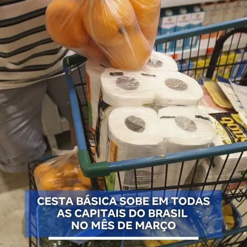 Preço da cesta básica aumenta em março e pesa no bolso do brasileiro