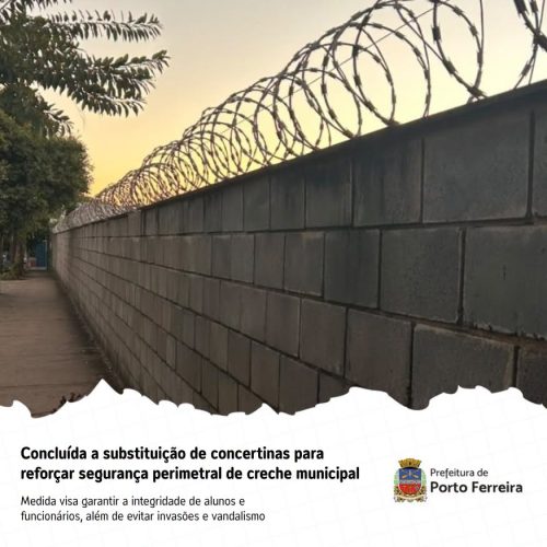 Creche de Porto Ferreira recebe reforço na segurança com troca de concertinas