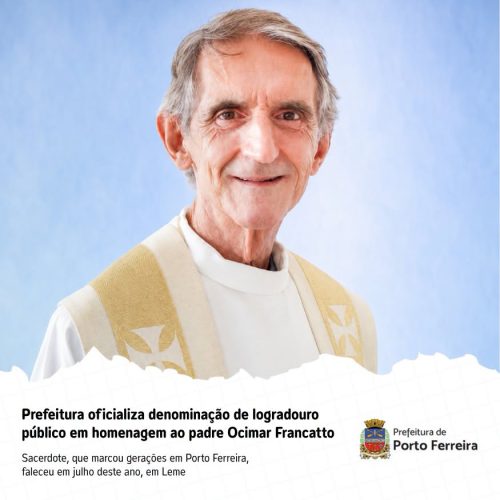 Prefeitura de Porto Ferreira homenageia padre Ocimar Francatto com nome de novo logradouro