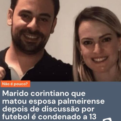 Empresário é condenado a 13 anos de prisão por matar esposa após discussão sobre futebol