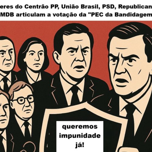 PEC da Blindagem: parlamentares do Centrão articulam volta da impunidade em escrutínio rápido para enganar a população brasileira
