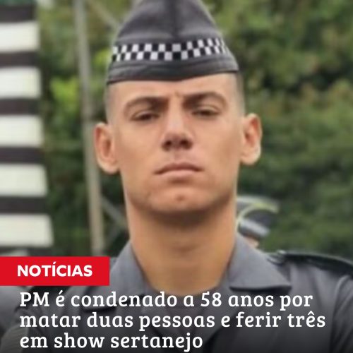 PM é condenado a 58 anos por matar duas pessoas em show sertanejo em Piracicaba