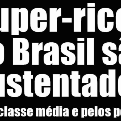 Brasil é o paraíso fiscal dos super-ricos: a declaração que escancara a injustiça tributária no país