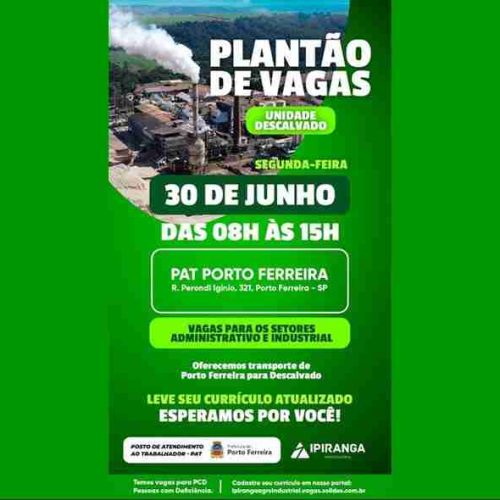 O PAT de Porto Ferreira realizará, em parceria com a empresa Ipiranga Agroindustrial de Descalvado, um plantão de vagas amanhã, segunda-feira (30/06).